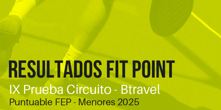 Resultados IX Prueba Circuito - Btravel Puntuable FEP - Menores 2025